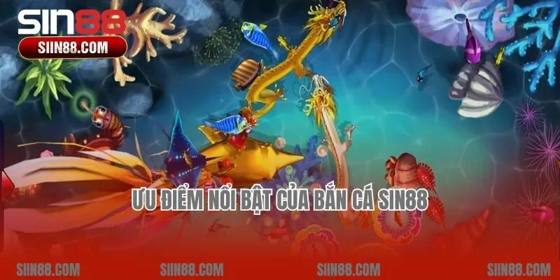 Ưu điểm nổi bật của bắn cá Sin88