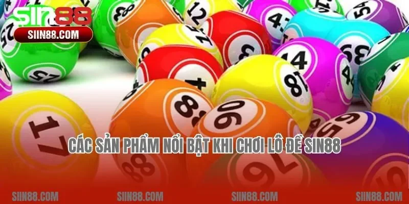 Các sản phẩm nổi bật khi chơi Lô đề Sin88