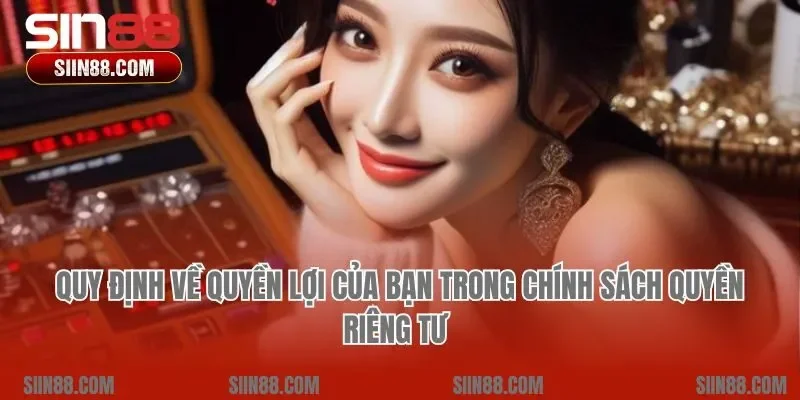 Quy định về quyền lợi của bạn trong chính sách quyền riêng tư 
