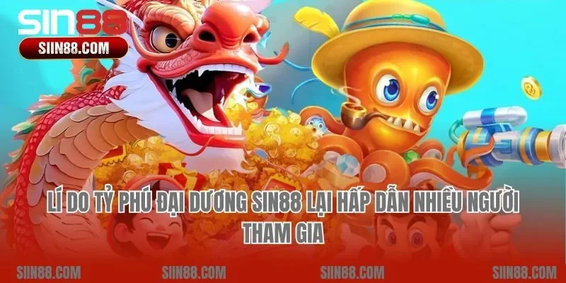 Lí do tỷ phú đại dương Sin88 lại hấp dẫn nhiều người tham gia